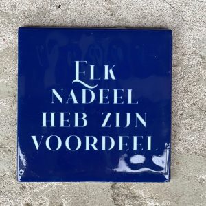 Tegeltje Elk nadeel heb zijn voordeel